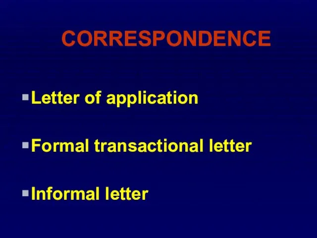 CORRESPONDENCE Letter of application Formal transactional letter Informal letter