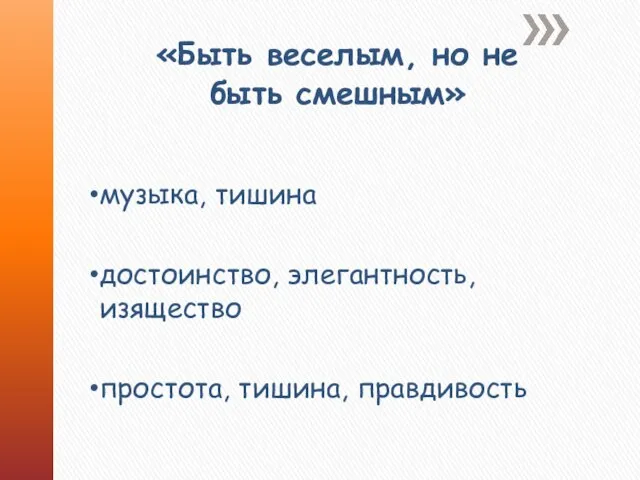 «Быть веселым, но не быть смешным» музыка, тишина достоинство, элегантность, изящество простота, тишина, правдивость