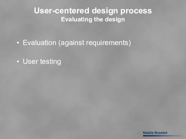 User-centered design process Evaluating the design Evaluation (against requirements) User testing