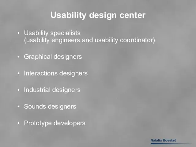 Usability design center Usability specialists (usability engineers and usability coordinator) Graphical designers