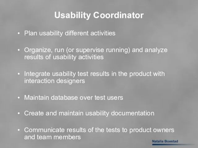 Usability Coordinator Plan usability different activities Organize, run (or supervise running) and