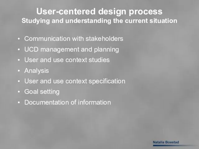 User-centered design process Studying and understanding the current situation Communication with stakeholders