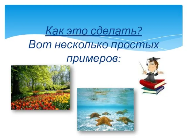 Как это сделать? Вот несколько простых примеров: