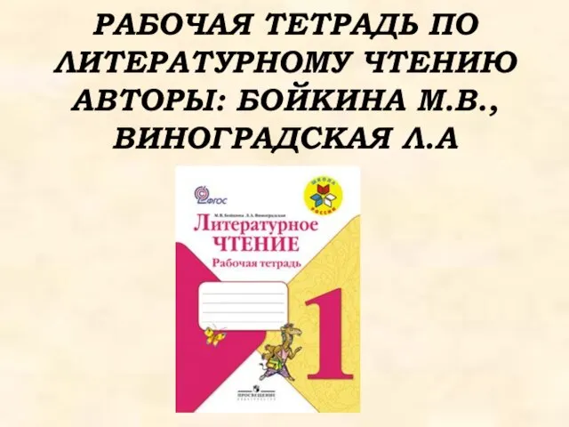 РАБОЧАЯ ТЕТРАДЬ ПО ЛИТЕРАТУРНОМУ ЧТЕНИЮ АВТОРЫ: БОЙКИНА М.В., ВИНОГРАДСКАЯ Л.А