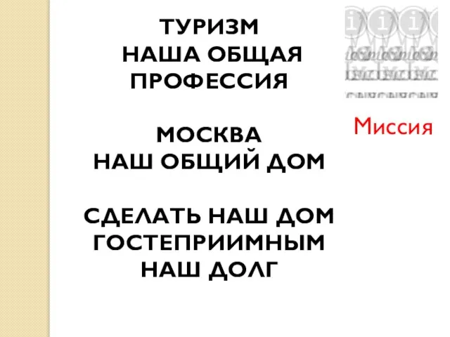 ТУРИЗМ НАША ОБЩАЯ ПРОФЕССИЯ МОСКВА НАШ ОБЩИЙ ДОМ СДЕЛАТЬ НАШ ДОМ ГОСТЕПРИИМНЫМ НАШ ДОЛГ Миссия