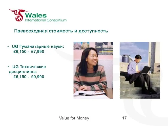 Value for Money UG Гуманитарные науки: £6,150 - £7,990 UG Технические дисциплины: