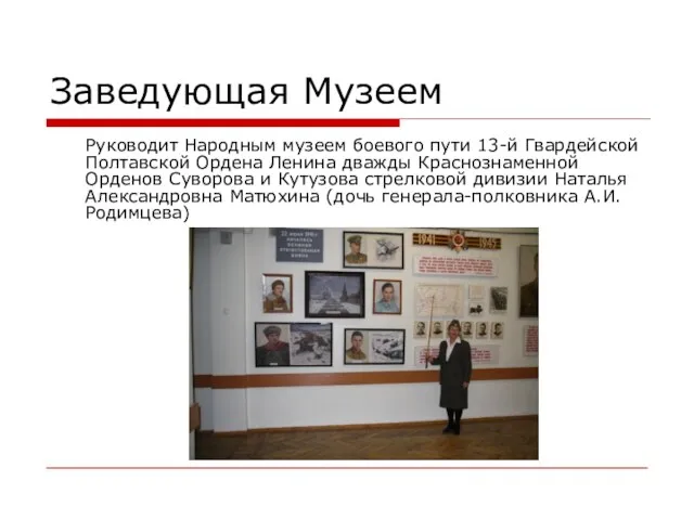 Заведующая Музеем Руководит Народным музеем боевого пути 13-й Гвардейской Полтавской Ордена Ленина