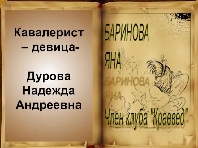 Кавалерист – девица- Дурова Надежда Андреевна БАРИНОВА ЯНА Член клуба "Краевед"