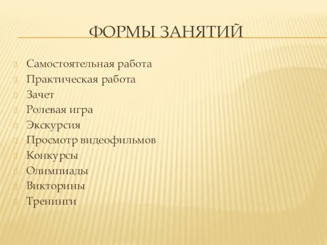 ФОРМЫ ЗАНЯТИЙ Самостоятельная работа Практическая работа Зачет Ролевая игра Экскурсия Просмотр видеофильмов Конкурсы Олимпиады Викторины Тренинги