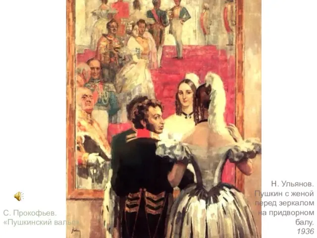Н. Ульянов. Пушкин с женой перед зеркалом на придворном балу. 1936 С. Прокофьев. «Пушкинский вальс»