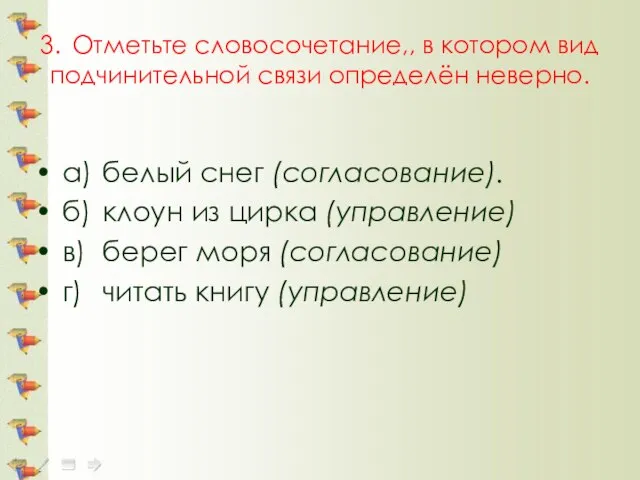 3. Отметьте словосочетание,, в котором вид подчинительной связи определён неверно. а) белый