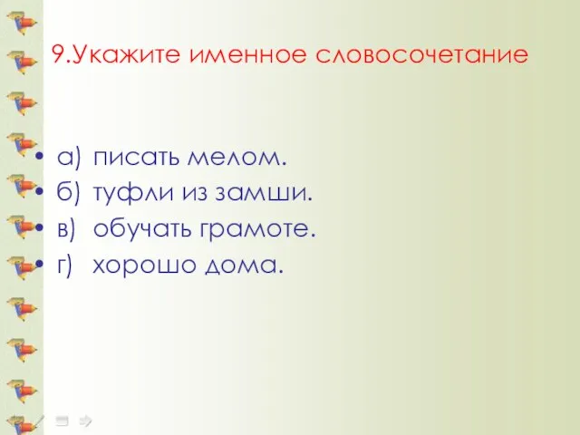 9.Укажите именное словосочетание а) писать мелом. б) туфли из замши. в) обучать грамоте. г) хорошо дома.