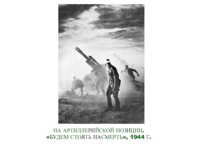 НА АРТИЛЛЕРИЙСКОЙ ПОЗИЦИИ. «БУДЕМ СТОЯТЬ НАСМЕРТЬ», 1944 Г.