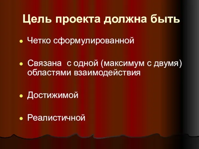 Цель проекта должна быть Четко сформулированной Связана с одной (максимум с двумя) областями взаимодействия Достижимой Реалистичной