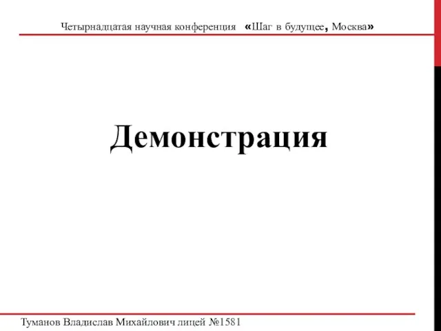 Четырнадцатая научная конференция «Шаг в будущее, Москва» Демонстрация Туманов Владислав Михайлович лицей №1581