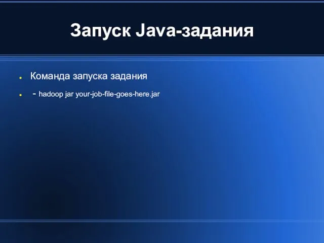 Запуск Java-задания Команда запуска задания - hadoop jar your-job-file-goes-here.jar