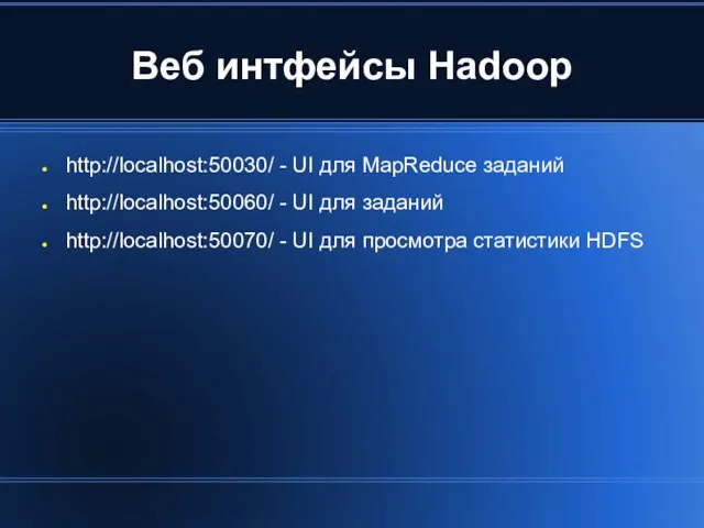 Веб интфейсы Hadoop http://localhost:50030/ - UI для MapReduce заданий http://localhost:50060/ - UI