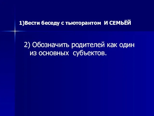 2) Обозначить родителей как один из основных субъектов. 1)Вести беседу с тьюторантом И СЕМЬЁЙ