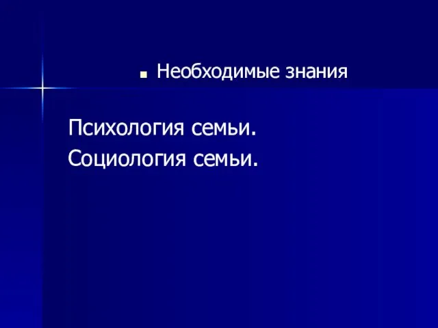 Необходимые знания Психология семьи. Социология семьи.