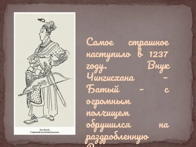 Самое страшное наступило в 1237 году. Внук Чингисхана – Батый – с