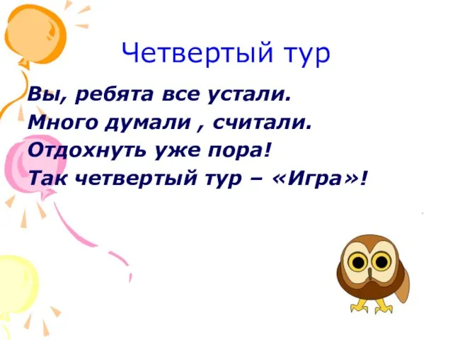 Четвертый тур Вы, ребята все устали. Много думали , считали. Отдохнуть уже