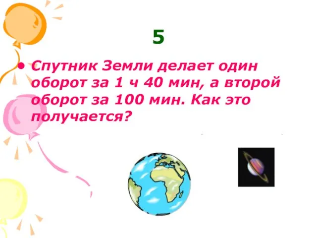 5 Спутник Земли делает один оборот за 1 ч 40 мин, а