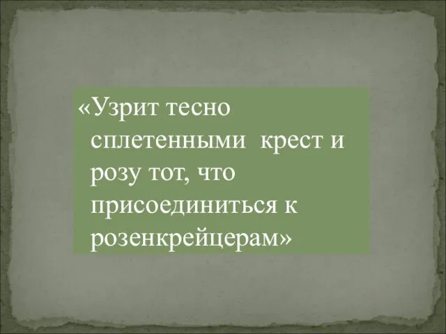 «Узрит тесно сплетенными крест и розу тот, что присоединиться к розенкрейцерам»