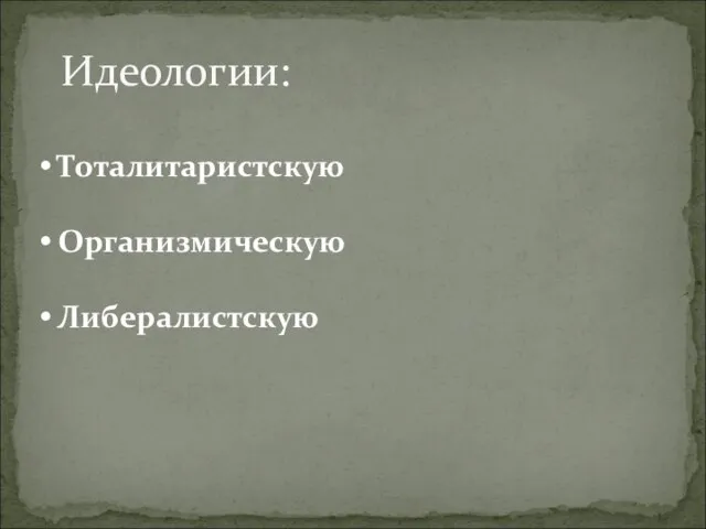 Идеологии: Тоталитаристскую Организмическую Либералистскую