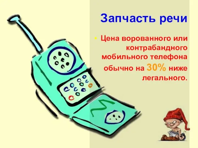 Запчасть речи Цена ворованного или контрабандного мобильного телефона обычно на 30% ниже легального.