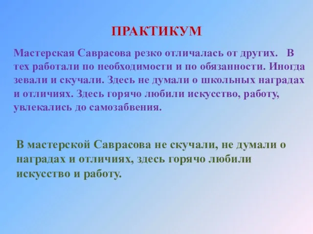 ПРАКТИКУМ Мастерская Саврасова резко отличалась от других. В тех работали по необходимости