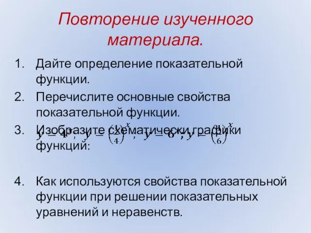 Повторение изученного материала. Дайте определение показательной функции. Перечислите основные свойства показательной функции.