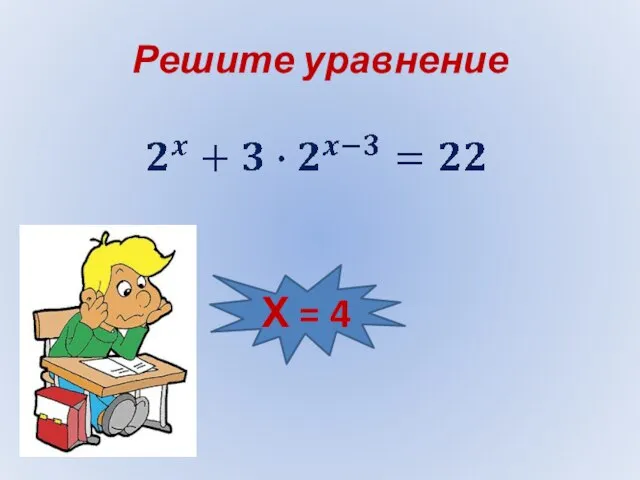 Решите уравнение Х = 4