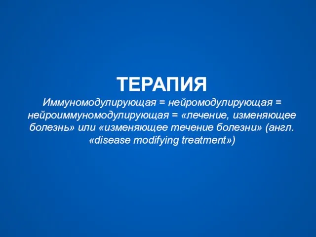 ТЕРАПИЯ Иммуномодулирующая = нейромодулирующая = нейроиммуномодулирующая = «лечение, изменяющее болезнь» или «изменяющее
