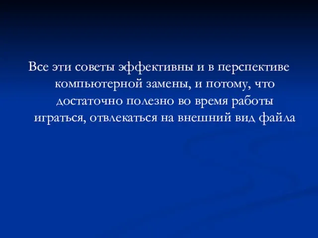 Все эти советы эффективны и в перспективе компьютерной замены, и потому, что