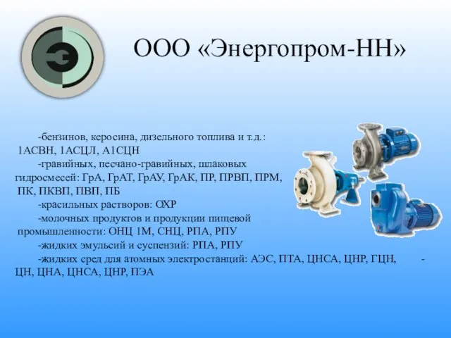 ООО «Энергопром-НН» -бензинов, керосина, дизельного топлива и т.д.: 1АСВН, 1АСЦЛ, А1СЦН -гравийных,