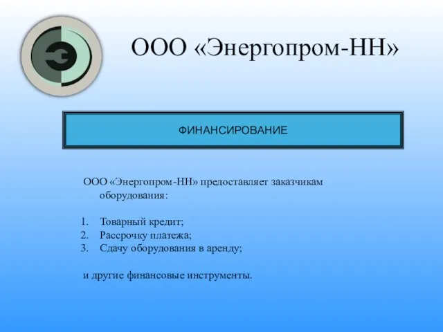 ООО «Энергопром-НН» ФИНАНСИРОВАНИЕ ООО «Энергопром-НН» предоставляет заказчикам оборудования: Товарный кредит; Рассрочку платежа;