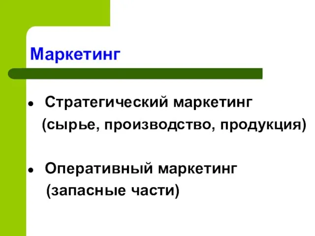 Стратегический маркетинг (сырье, производство, продукция) Оперативный маркетинг (запасные части) Маркетинг