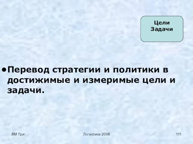 ВМ Григ Логистика 2008 Цели Задачи Перевод стратегии и политики в достижимые