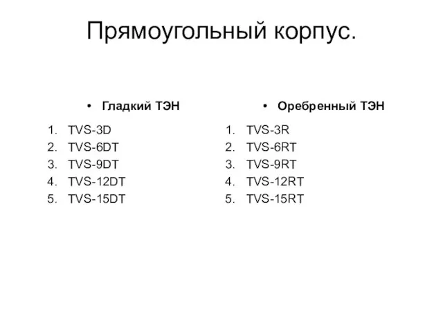 Прямоугольный корпус. Гладкий ТЭН TVS-3D TVS-6DT TVS-9DT TVS-12DT TVS-15DT Оребренный ТЭН TVS-3R TVS-6RT TVS-9RT TVS-12RT TVS-15RT