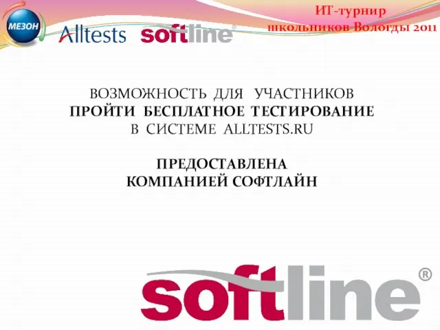 ВОЗМОЖНОСТЬ ДЛЯ УЧАСТНИКОВ ПРОЙТИ БЕСПЛАТНОЕ ТЕСТИРОВАНИЕ В СИСТЕМЕ ALLTESTS.RU ПРЕДОСТАВЛЕНА КОМПАНИЕЙ СОФТЛАЙН ИТ-турнир школьников Вологды 2011