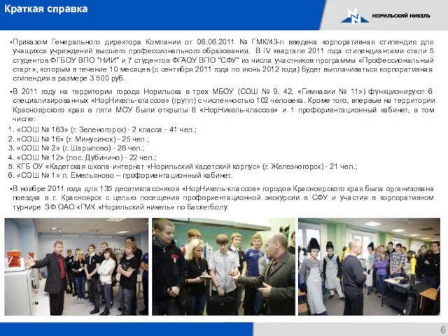 Приказом Генерального директора Компании от 06.06.2011 № ГМК/43-п введена корпоративная стипендия для