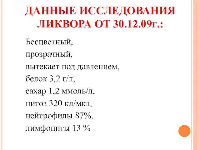 ДАННЫЕ ИССЛЕДОВАНИЯ ЛИКВОРА ОТ 30.12.09г.: Бесцветный, прозрачный, вытекает под давлением, белок 3,2