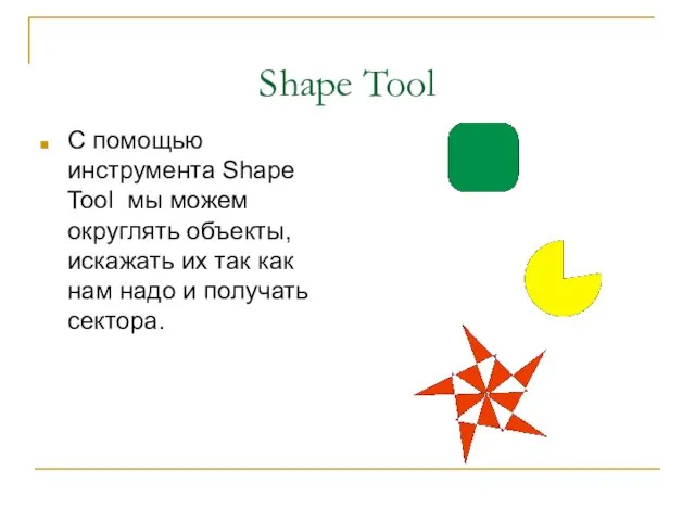 Shape Tool С помощью инструмента Shape Tool мы можем округлять объекты, искажать