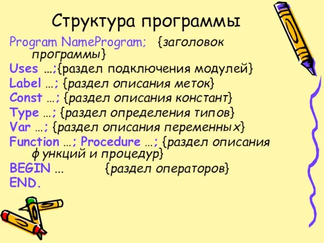 Структура программы Program NameProgram; {заголовок программы} Uses …;{раздел подключения модулей} Label …;