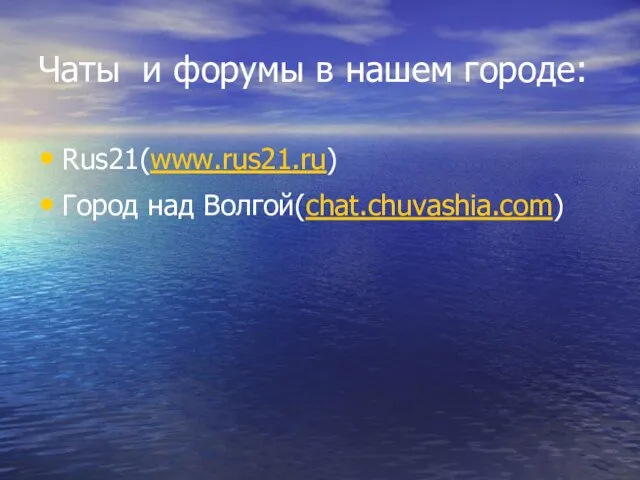 Чаты и форумы в нашем городе: Rus21(www.rus21.ru) Город над Волгой(chat.chuvashia.com)