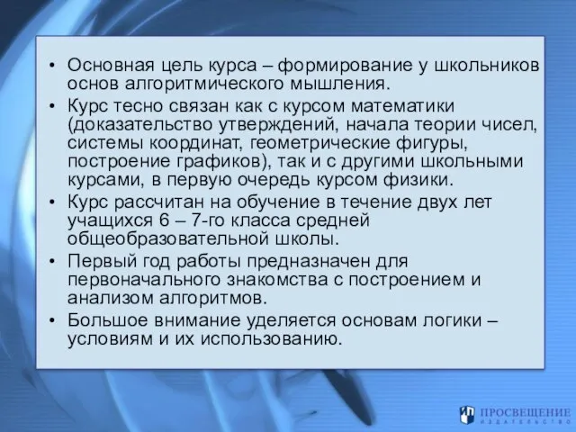 Основная цель курса – формирование у школьников основ алгоритмического мышления. Курс тесно