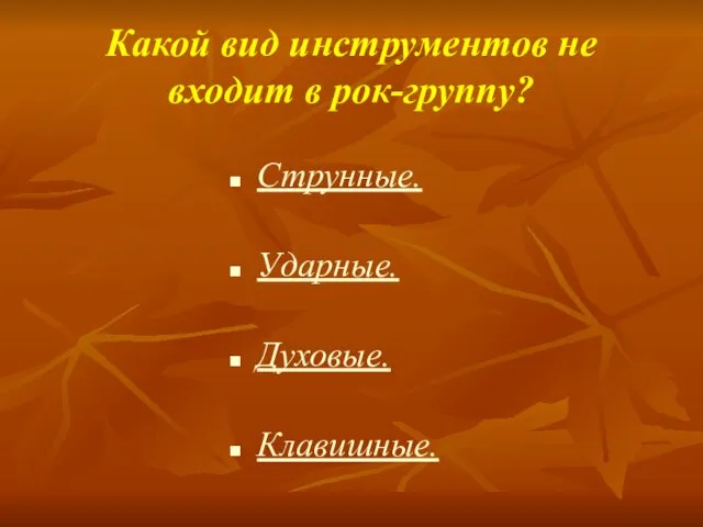 Какой вид инструментов не входит в рок-группу? Струнные. Ударные. Духовые. Клавишные.