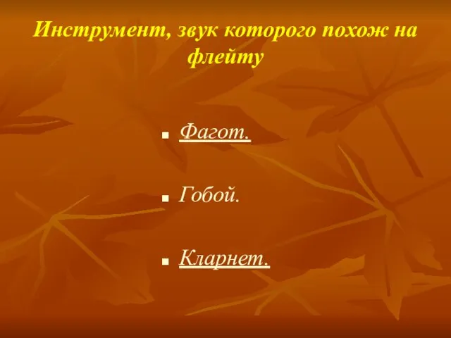 Инструмент, звук которого похож на флейту Фагот. Гобой. Кларнет.