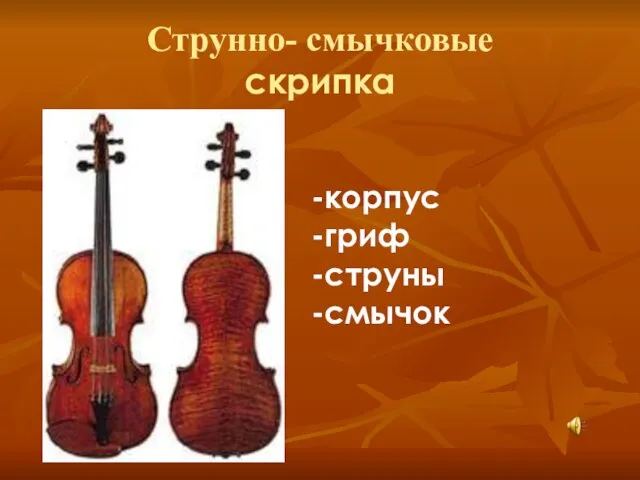 Струнно- смычковые скрипка -корпус -гриф -струны -смычок