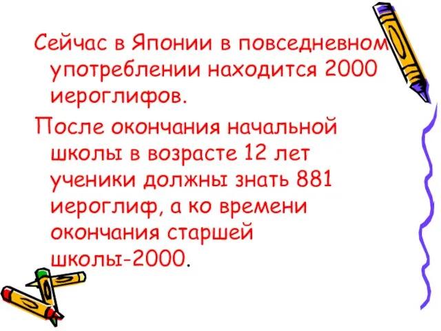 Сейчас в Японии в повседневном употреблении находится 2000 иероглифов. После окончания начальной